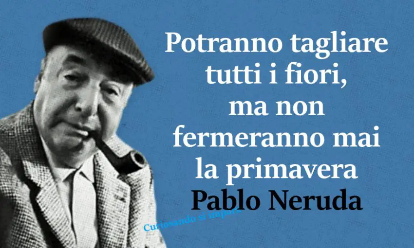 23 Bellissime Frasi Di Pablo Neruda Per Innamorati Curiosando Si Impara