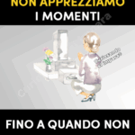 A volte non apprezziamo i momenti fino a quando non diventano ricordi