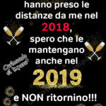 Per quelli che hanno preso le distanze da me nel 2018,
spero che le mantengano anche nel 2019 e NON ritornino!!!
Grazie.